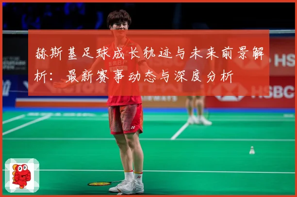 赫斯基足球成长轨迹与未来前景解析：最新赛事动态与深度分析