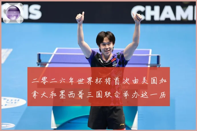 二零二六年世界杯将首次由美国加拿大和墨西哥三国联合举办这一历赛事前瞻：最新赛事动态与深度分析